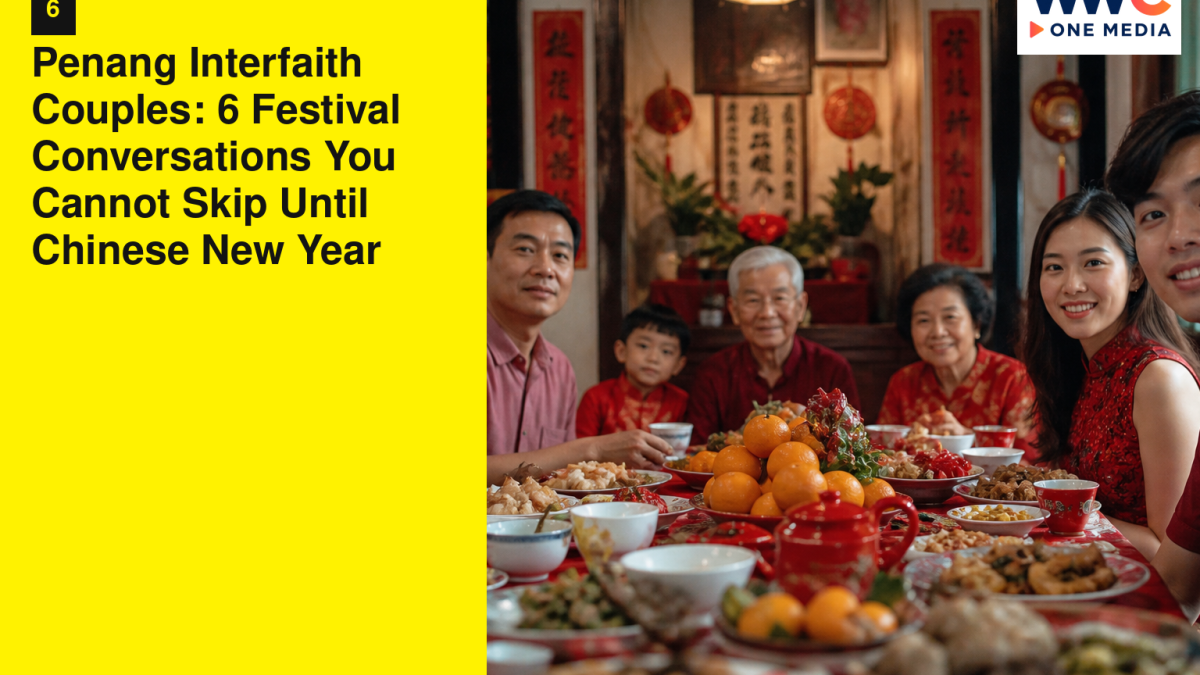 Penang Interfaith Couples: 6 Festival Conversations You Cannot Skip Until Chinese New Year