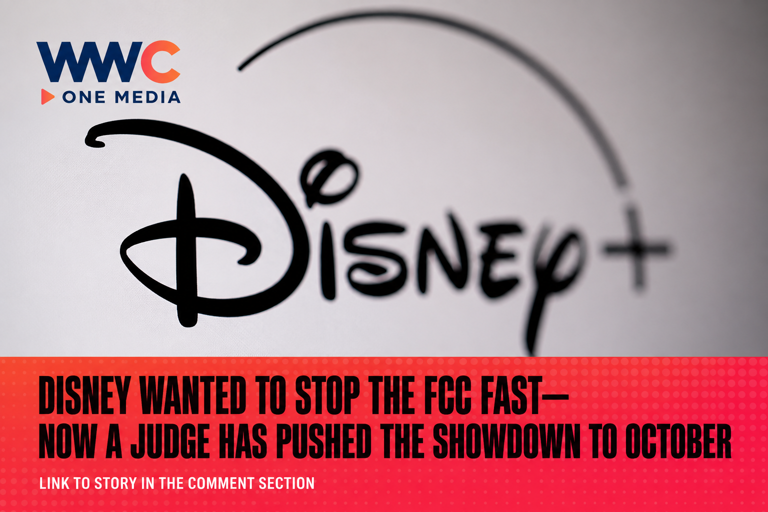 Disney Wanted to Stop the FCC Fast—Now a Judge Has Pushed the Showdown ...