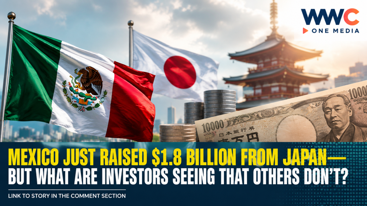 Mexico Just Raised $1.8 Billion From Japan—But What Are Investors Seeing That Others Don’t?