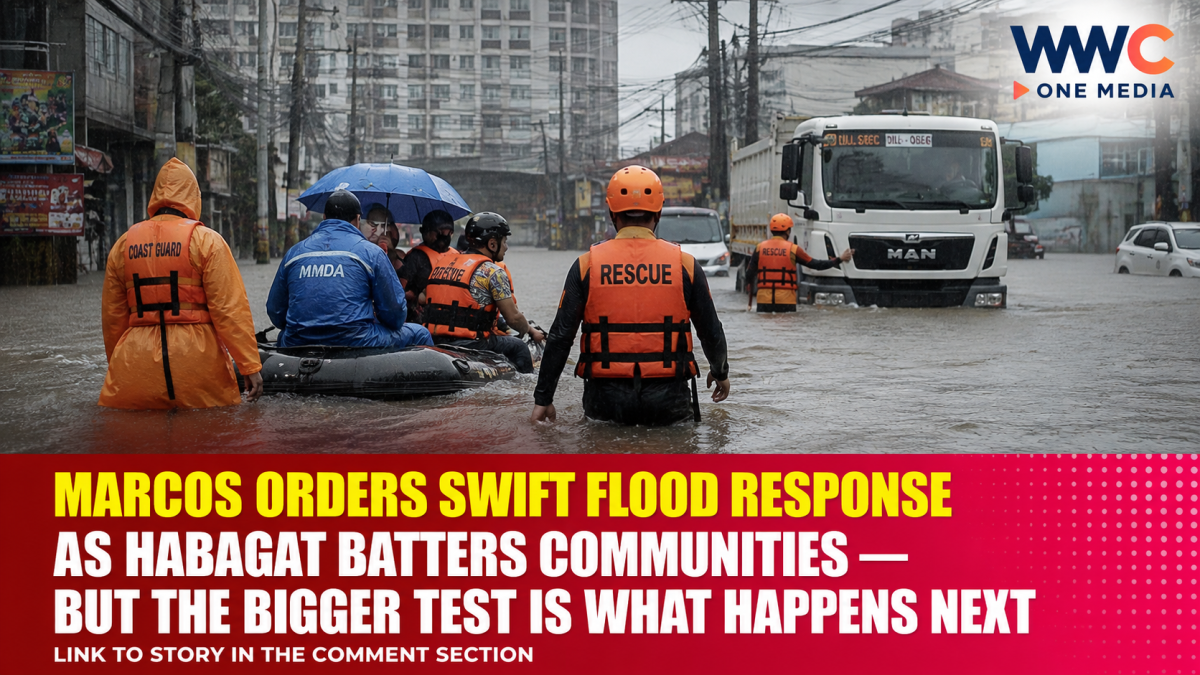 MARCOS ORDERS SWIFT FLOOD RESPONSE AS HABAGAT BATTERS COMMUNITIES — BUT THE BIGGER TEST IS WHAT HAPPENS NEXT