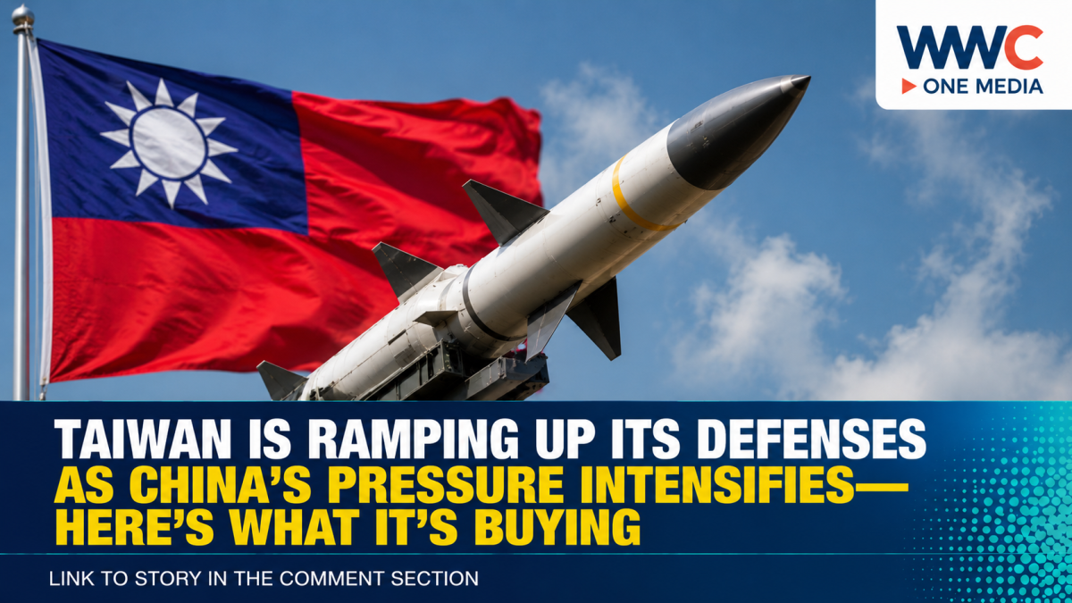 Taiwan Is Ramping Up Its Defenses as China’s Pressure Intensifies—Here’s What It’s Buying