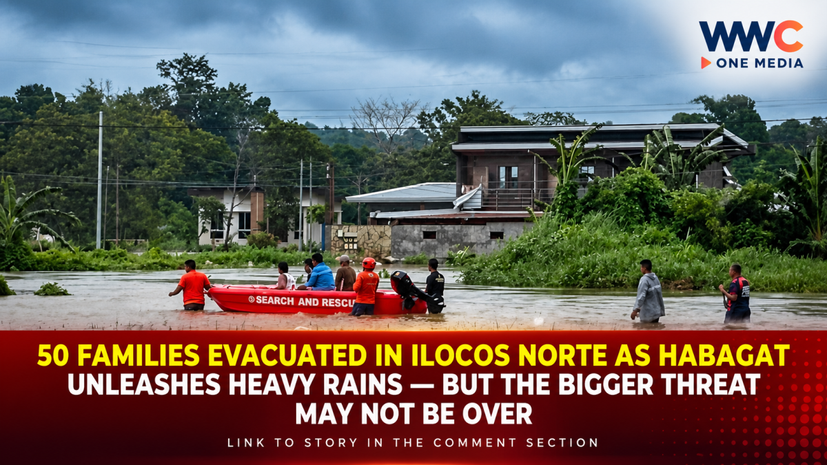 50 FAMILIES EVACUATED IN ILOCOS NORTE AS HABAGAT UNLEASHES HEAVY RAINS — BUT THE BIGGER THREAT MAY NOT BE OVER