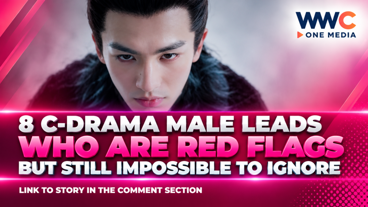 8 C-Drama Male Leads Who Are Red Flags but Still Impossible to Ignore