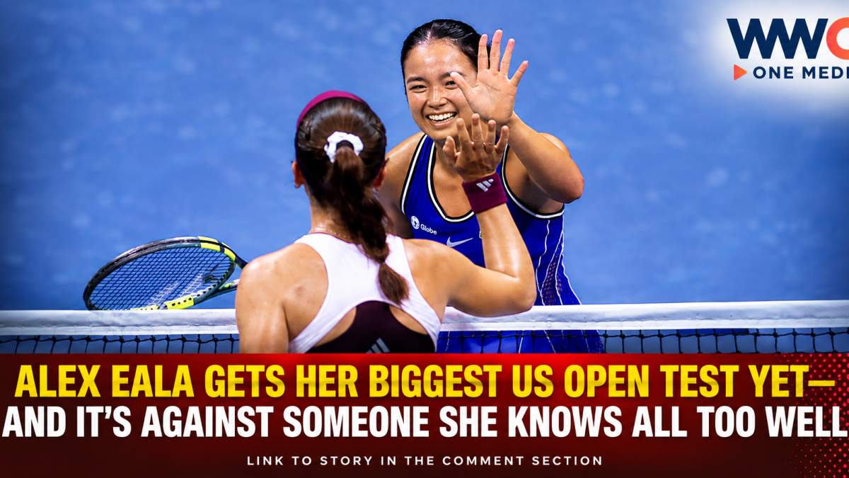ALEX EALA GETS HER BIGGEST US OPEN TEST YET—AND IT’S AGAINST SOMEONE SHE KNOWS ALL TOO WELL