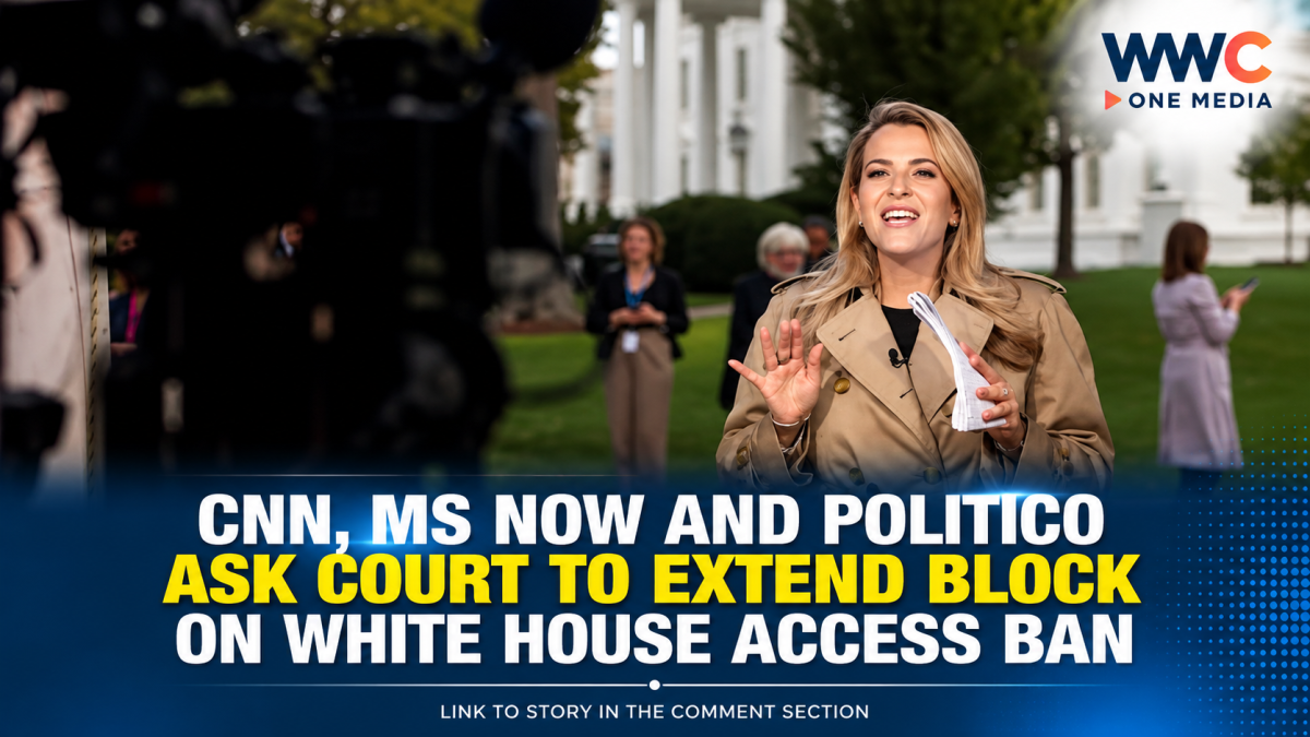 CNN, MS NOW and Politico Ask Court to Extend Block on White House Access Ban