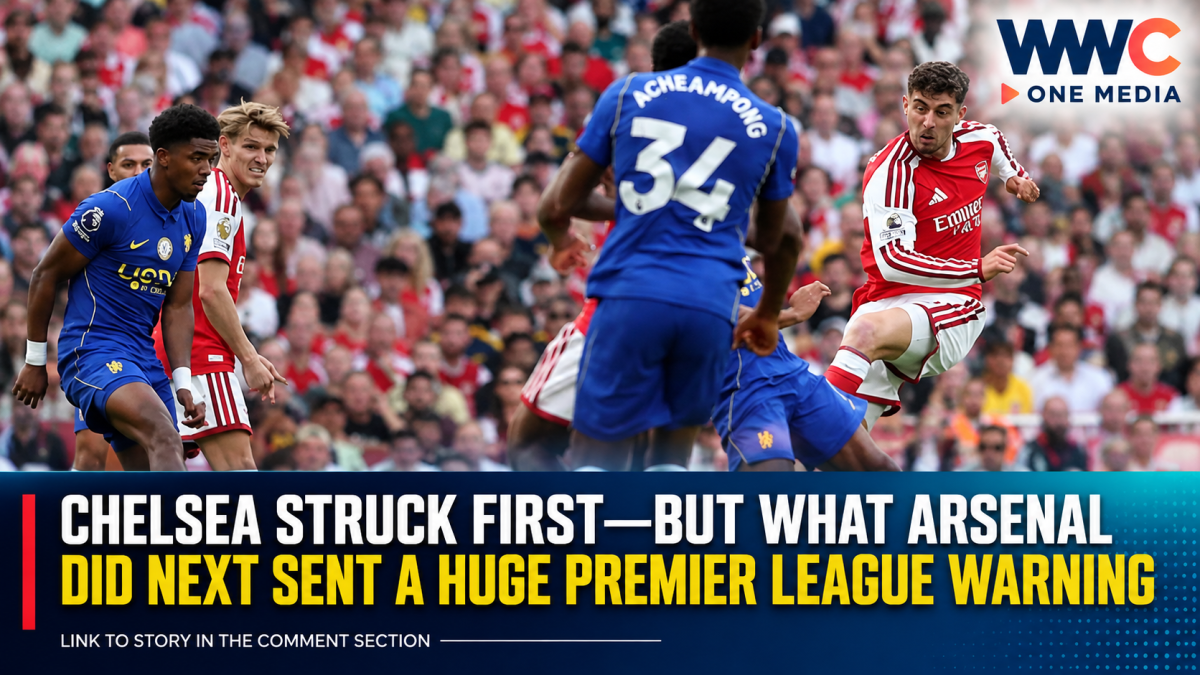 Chelsea Struck First—But What Arsenal Did Next Sent a Huge Premier League Warning