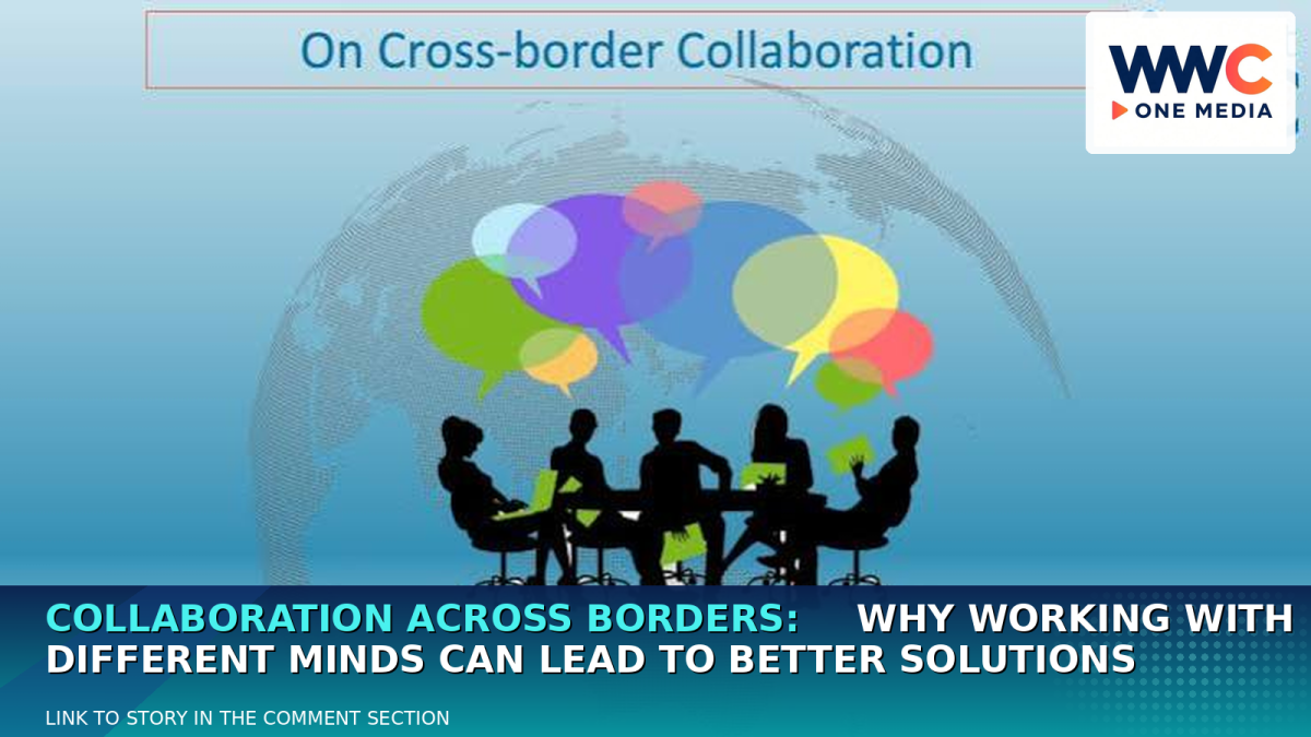 Collaboration Across Borders: Why Working With Different Minds Can Lead to Better Solutions