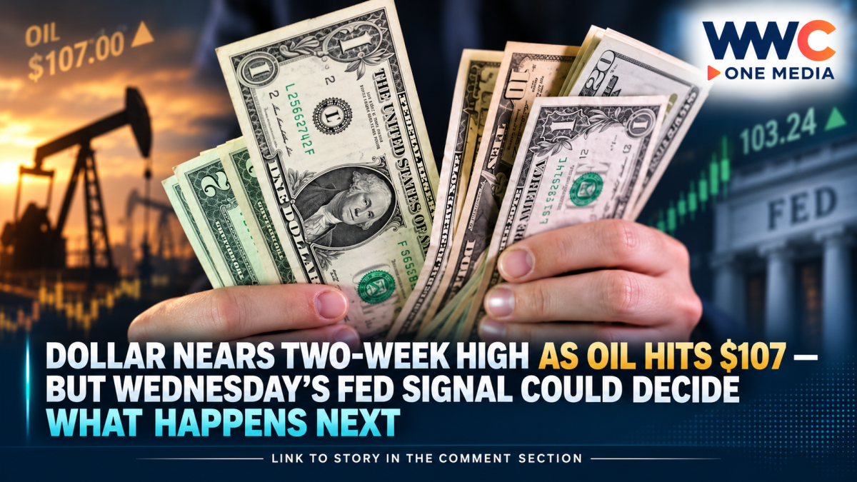 Dollar Nears Two-Week High as Oil Hits $107 — But Wednesday’s Fed Signal Could Decide What Happens Next