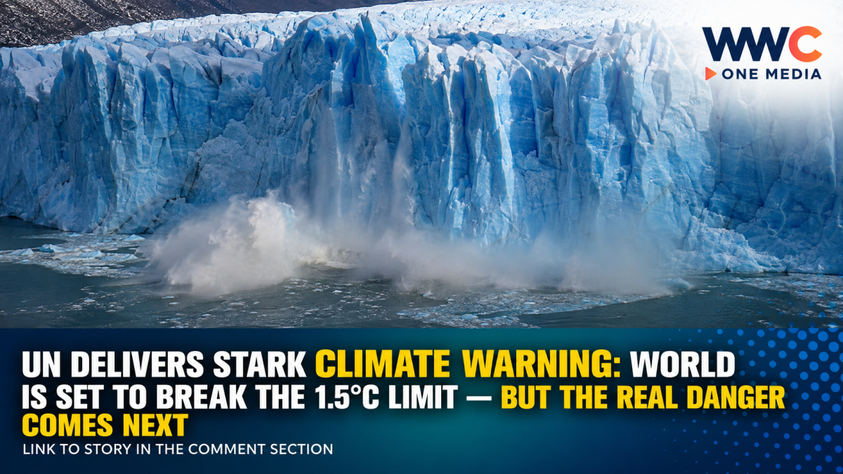 UN Delivers Stark Climate Warning: World Is Set to Break the 1.5°C Limit — But the Real Danger Comes Next