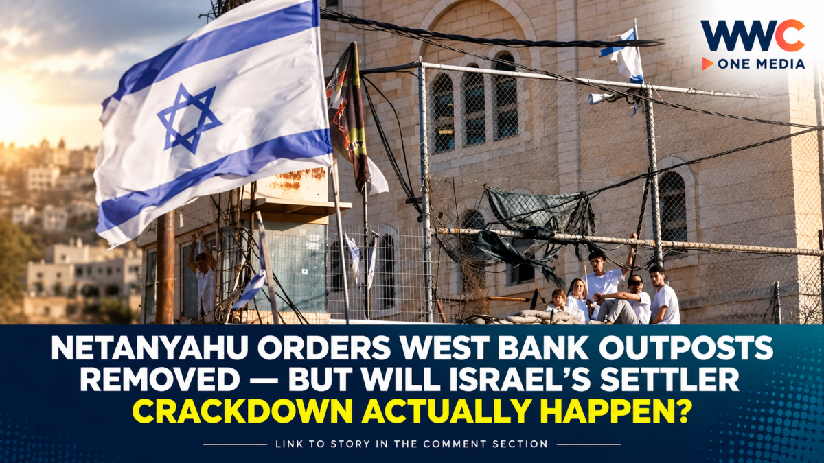 Netanyahu Orders West Bank Outposts Removed — But Will Israel’s Settler Crackdown Actually Happen?
