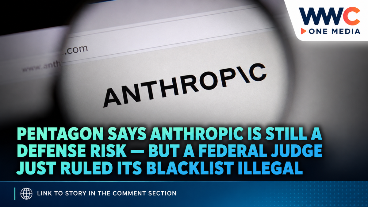 Pentagon Says Anthropic Is Still a Defense Risk — But a Federal Judge Just Ruled Its Blacklist Illegal