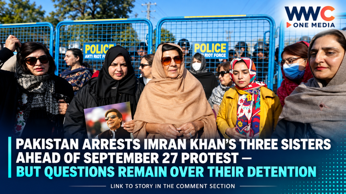 Pakistan Arrests Imran Khan’s Three Sisters Ahead of September 27 Protest — But Questions Remain Over Their Detention