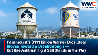 Paramount’s $111 Billion Warner Bros. Deal Moves Toward a Breakthrough — But One Antitrust Fight Still Stands in the Way