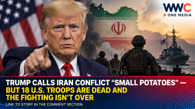 TRUMP CALLS IRAN CONFLICT “SMALL POTATOES” — BUT 18 U.S. TROOPS ARE DEAD AND THE FIGHTING ISN’T OVER
