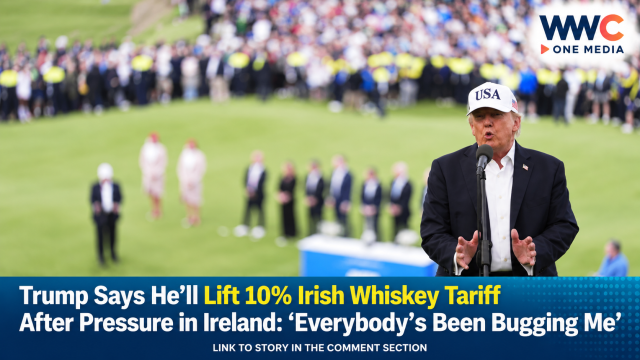 Trump Says He’ll Lift 10% Irish Whiskey Tariff After Pressure in Ireland: “Everybody’s Been Bugging Me”