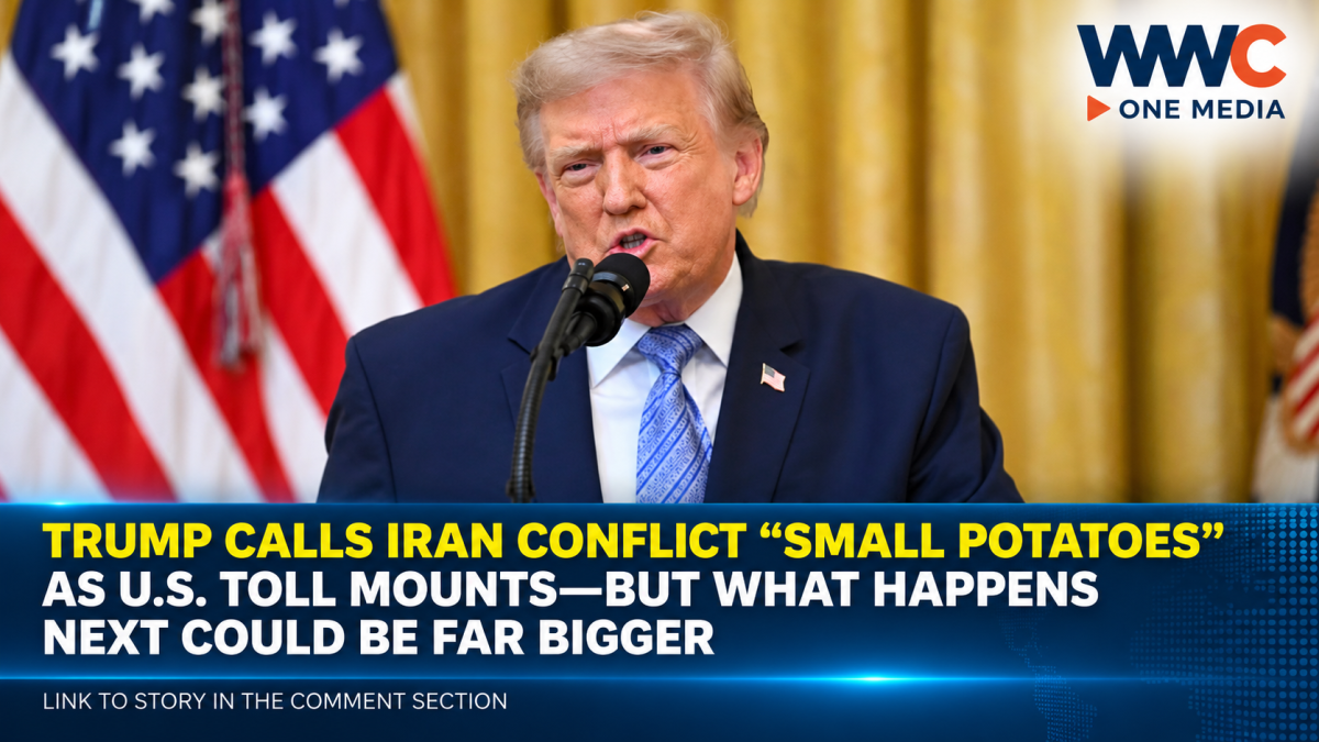 Trump Calls Iran Conflict “Small Potatoes” as U.S. Toll Mounts—But What Happens Next Could Be Far Bigger