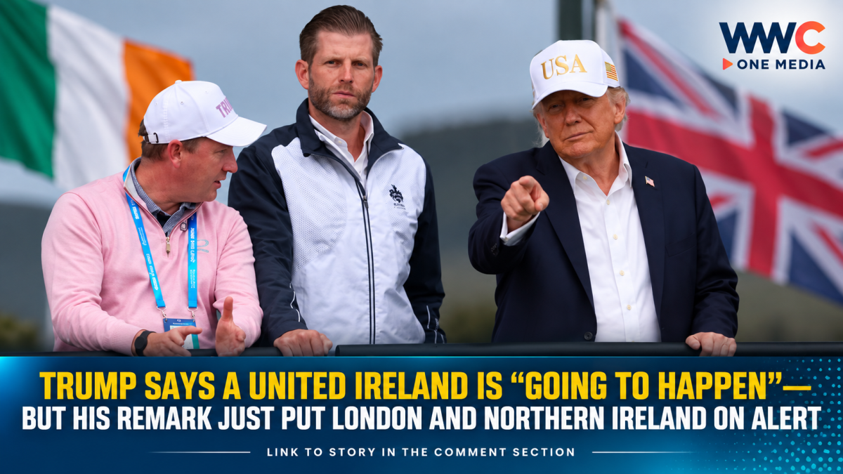 Trump Says a United Ireland Is “Going to Happen”—But His Remark Just Put London and Northern Ireland on Alert