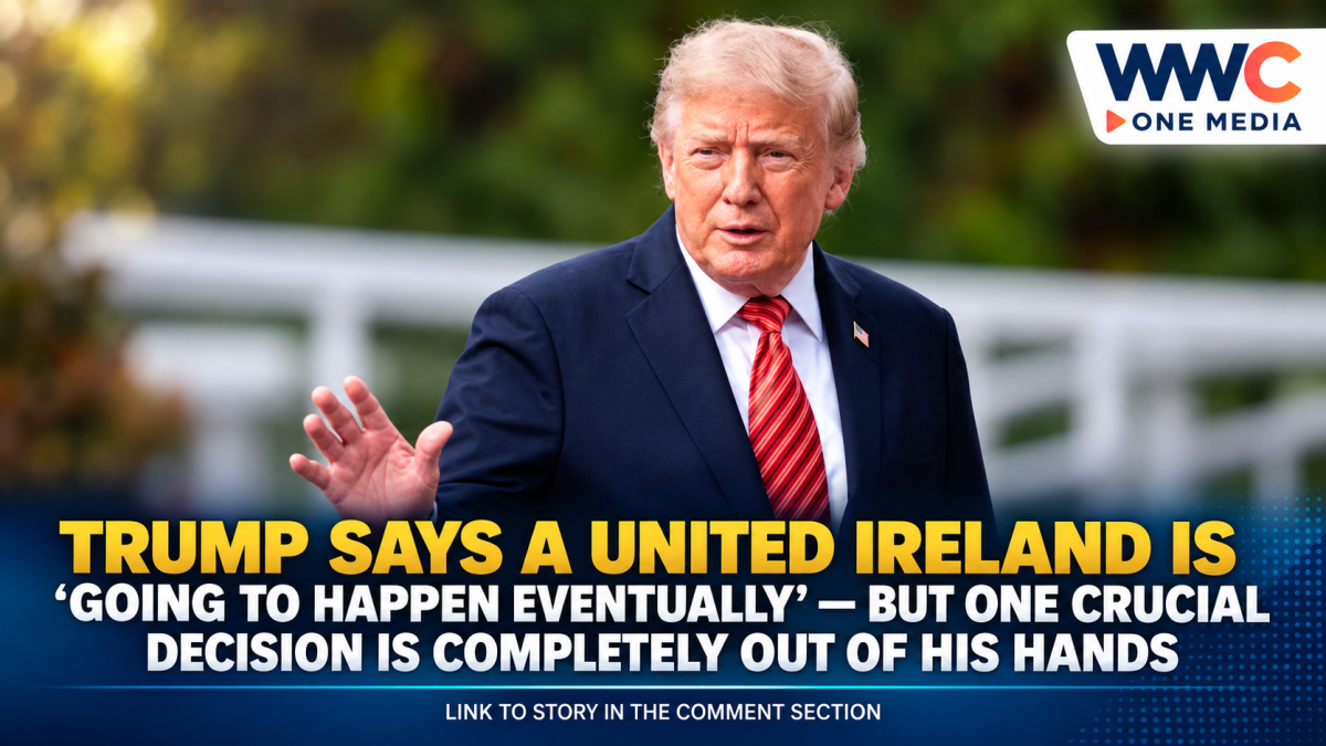 Trump Says a United Ireland Is ‘Going to Happen Eventually’ — But One Crucial Decision Is Completely Out of His Hands