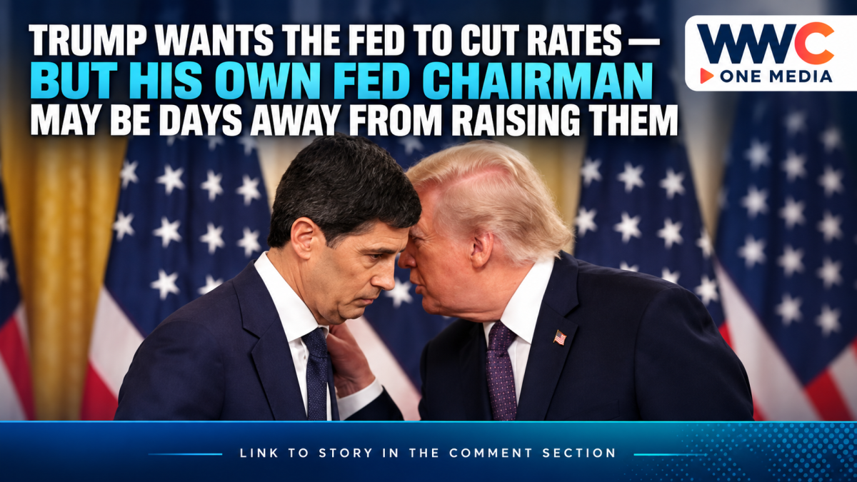 Trump Wants the Fed to Cut Rates — But His Own Fed Chairman May Be Days Away From Raising Them