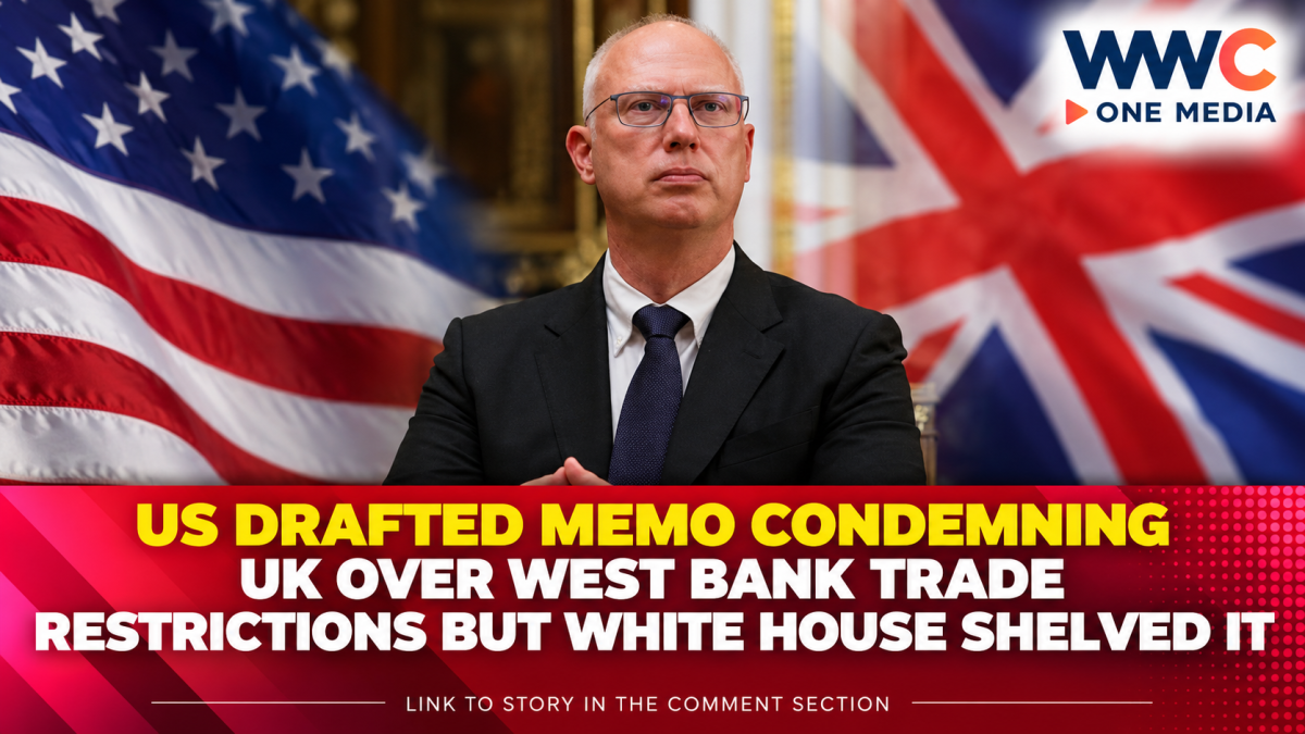 US Drafted Memo Condemning UK Over West Bank Trade Restrictions but White House Shelved It