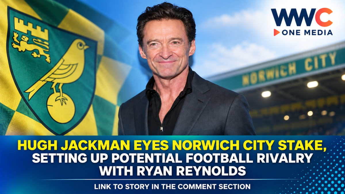 Hugh Jackman Eyes Norwich City Stake, Setting Up Potential Football Rivalry With Ryan Reynolds
