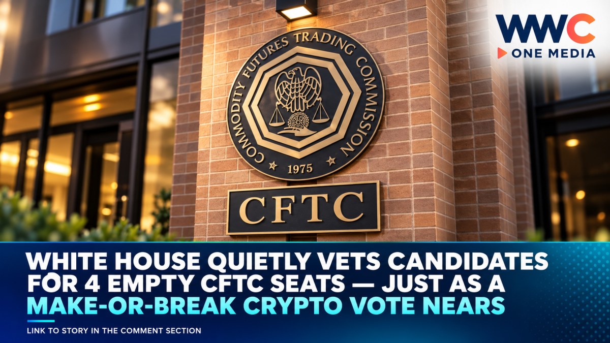 White House Quietly Vets Candidates for 4 Empty CFTC Seats — Just as a Make-or-Break Crypto Vote Nears