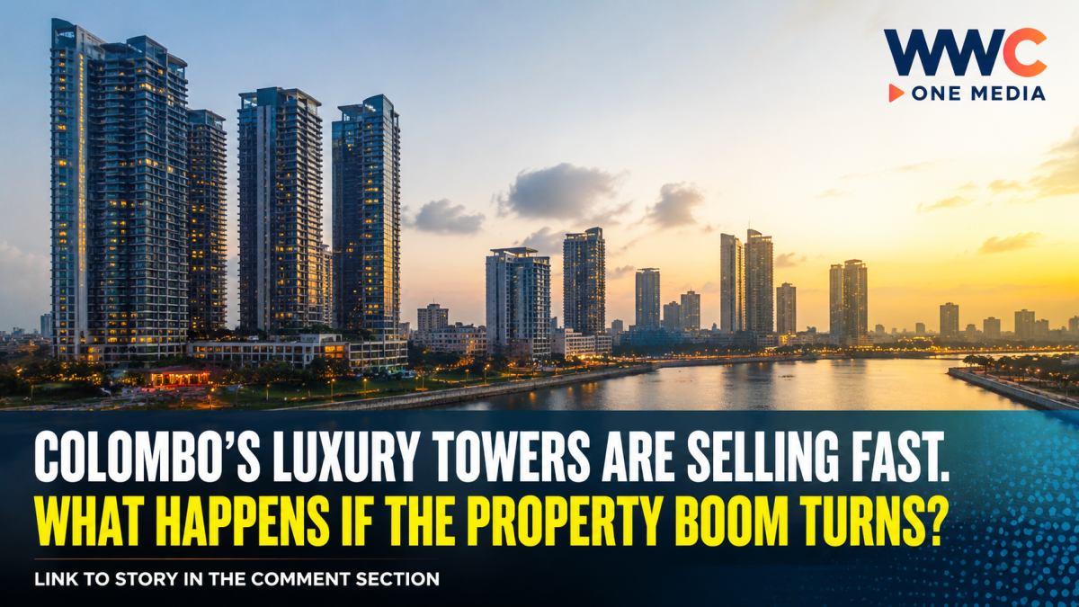 COLOMBO’S LUXURY TOWERS ARE SELLING FAST.WHAT HAPPENS IF THE PROPERTY BOOM TURNS?