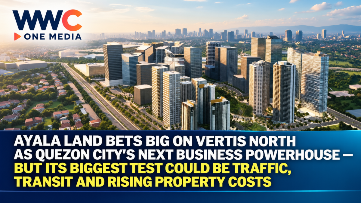 Ayala Land Bets Big on Vertis North as Quezon City’s Next Business Powerhouse — But Its Biggest Test Could Be Traffic, Transit and Rising Property Costs