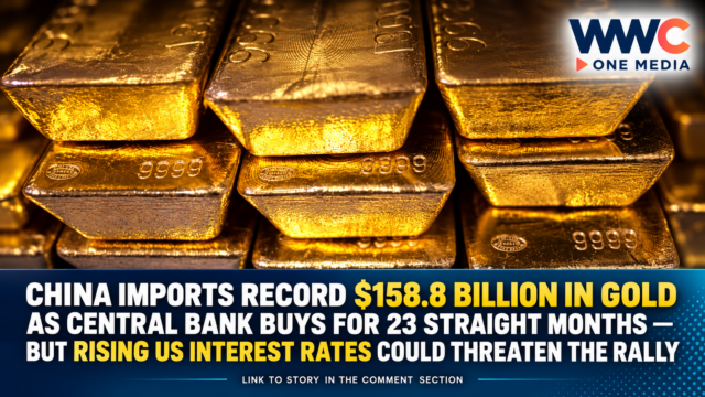 China Imports Record $158.8 Billion in Gold as Central Bank Buys for 23 Straight Months — But Rising US Interest Rates Could Threaten the Rally