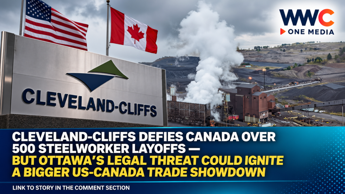 Cleveland-Cliffs Defies Canada Over 500 Steelworker Layoffs — But Ottawa’s Legal Threat Could Ignite a Bigger US-Canada Trade Showdown