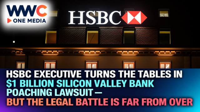 HSBC Executive Turns the Tables in $1 Billion Silicon Valley Bank Poaching Lawsuit — But the Legal Battle Is Far From Over
