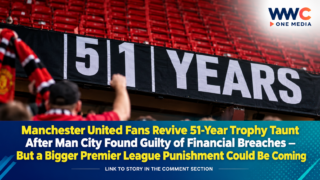 Manchester United Fans Revive 51-Year Trophy Taunt After Man City Found Guilty of Financial Breaches — But a Bigger Premier League Punishment Could Be Coming