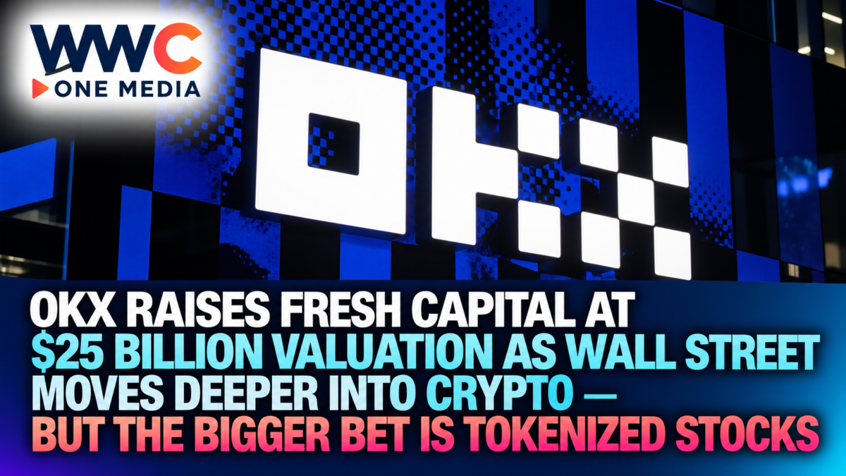 OKX Raises Fresh Capital at $25 Billion Valuation as Wall Street Moves Deeper Into Crypto — But the Bigger Bet Is Tokenized Stocks