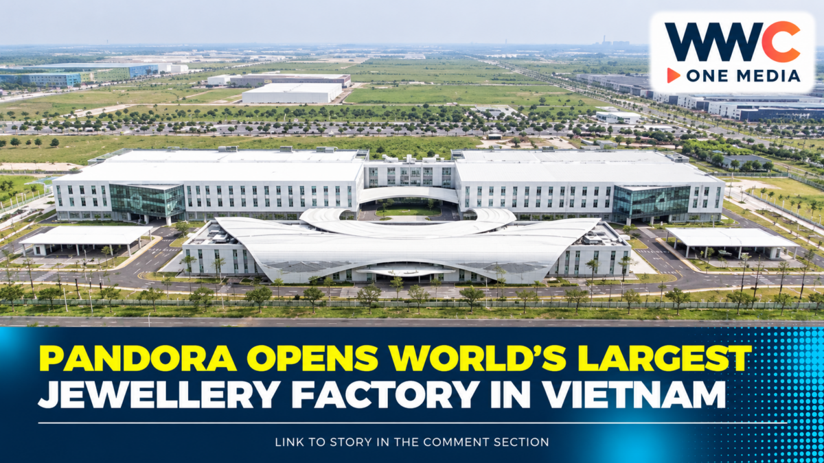 Pandora Opens World’s Largest Jewellery Factory in Vietnam