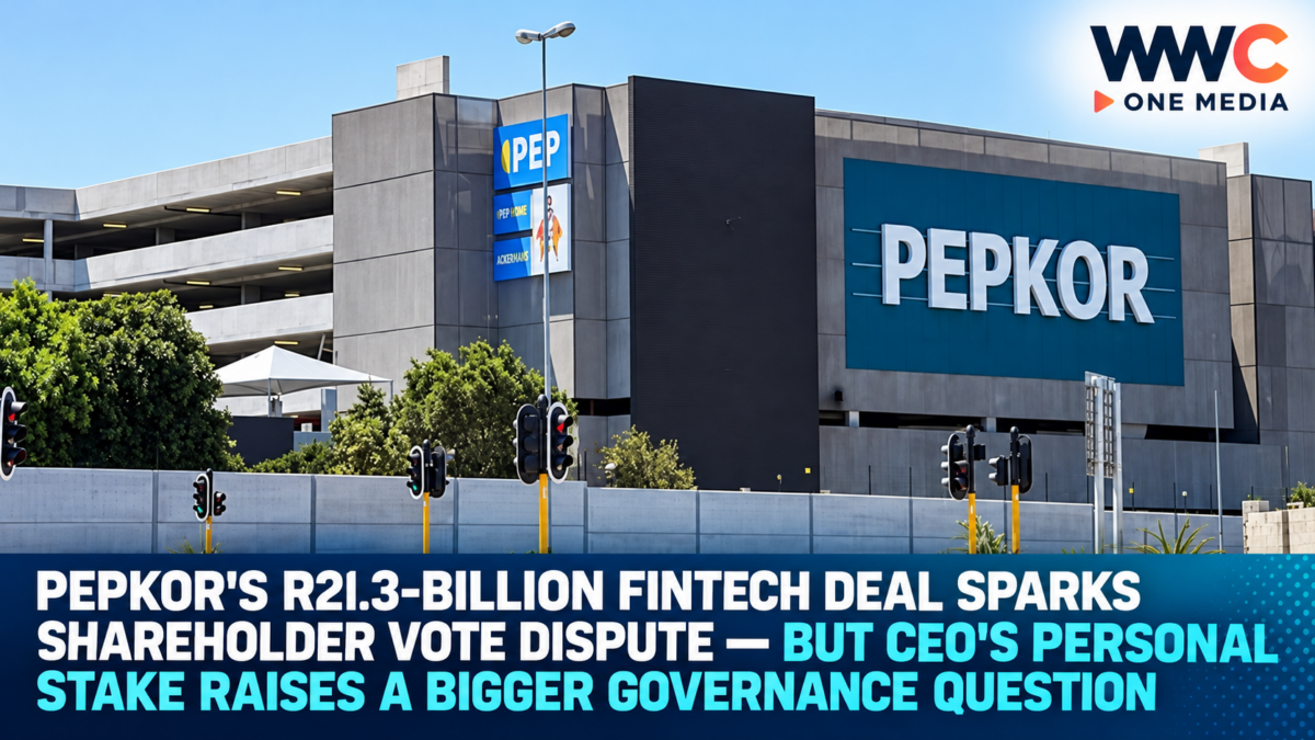 Pepkor’s R21.3-Billion Fintech Deal Sparks Shareholder Vote Dispute — But CEO’s Personal Stake Raises a Bigger Governance Question