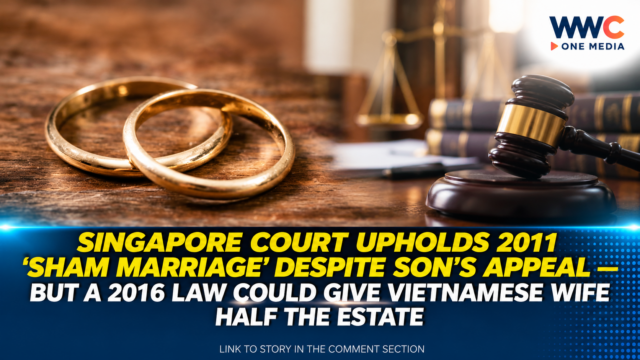 Singapore Court Upholds 2011 ‘Sham Marriage’ Despite Son’s Appeal — But a 2016 Law Could Give Vietnamese Wife Half the Estate