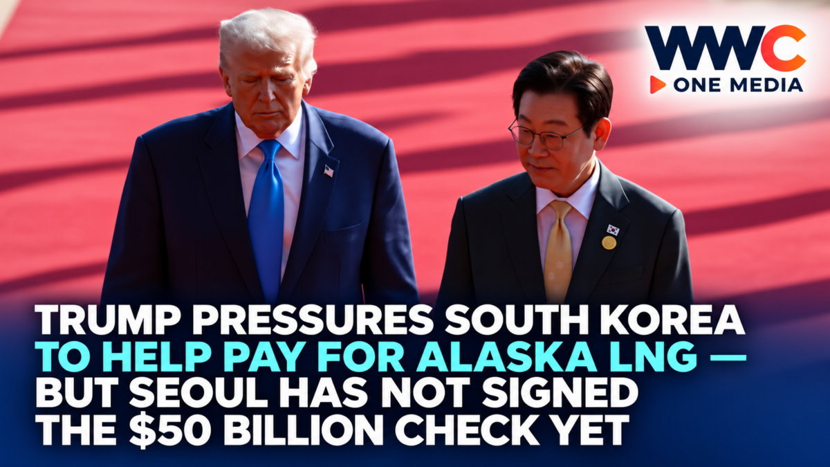 Trump Pressures South Korea to Help Pay for Alaska LNG — But Seoul Has Not Signed the $50 Billion Check Yet